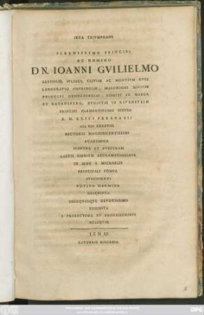 Iena Triumphans Serenissimo Principi Ac Domino Dn. Ioanni Guilielmo Saxoniae, Iuliaci, Cliviae Ac Montium Duci ... A. D. XXIII Februarii MDCLXXXVIII Rectoris Magnificentissimi Academica Sceptra Et Purpuram ... In Aede S. Michaelis ... Suscipienti Votivo Carmine Descripta ... Exhibita A Prorectore Et Professoribus Reliquis