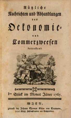 ... Band der wienerischen Nachrichten und Abhandlungen aus dem Oekonomie- und Commerzweesen. 1,1. 1767