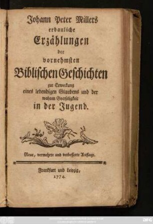 Johann Peter Millers erbauliche Erzählungen der vornehmsten Biblischen Geschichten zur Erweckung eines lebendigen Glaubens und der wahren Gottseligkeit in der Jugend