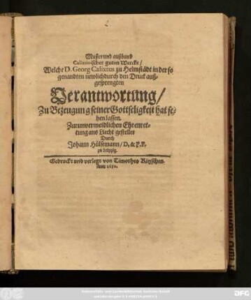 Muster und außbund Calixtinischer guten Wercke/ Welche D. Georg Calixtus zu Helmstädt in der so genandten newlich durch den Druck außgesprengten Verantwortung/ Zu Bezeugung seiner Gottseligkeit hat sehen lassen