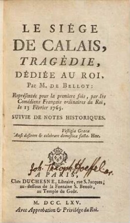 Le Siège De Calais : Tragédie ; Représentée pour la premiere foi, par les Comédiens Français ordinaires du Roi, le 13 Février 1765 ; Suivie De Notes Historiques