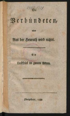Die Verbündeten, oder Aus der Heurath wird nichts : Ein Lustspiel in zween Akten