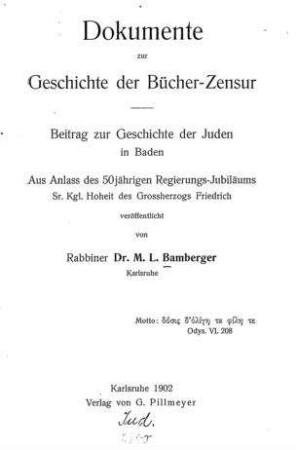 Dokumente zur Geschichte der Bücher-Zensur : Beiträge zur Geschichte der Juden in Baden ; aus Anlaß des 50jährigen Regierungs-Jubiläums Sr. Kgl. Hoheit des Grossherzogs Friedrich / veröff. von M. L. Bamberger