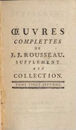 Collection Complette Des Oeuvres De J. J. Rousseau, Citoyen de Genève, 27. Supplément ; 3