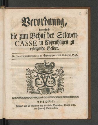 Verordnung, betreffend die zum Behuf der Sclaven-Casse in Copenhagen zu erlegende Gelder : De Dato Christiansburg zu Copenhagen, den 21 August 1747