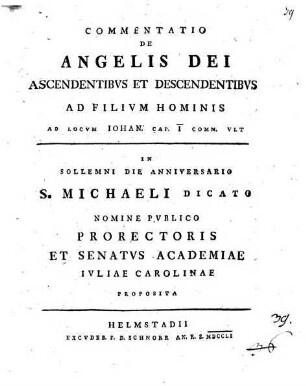 Commentatio De Angelis Dei ascendentibus et descendentibus ad filium hominis : Ad Locum Iohan. Cap. I, Comm. Ult ; In Sollemni Die Anniversario S. Michaele Dicato ... Proposita