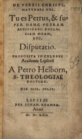 De Verbis Christi, Matthaei XVI, Tu es Petrus, & super Hanc Petram Aedificabo Ecclesiam Meam, etc. Disputatio