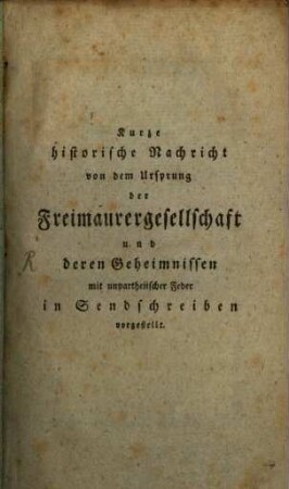 Kurtze Historische Nachricht Von dem Ursprung Der Frey-Maurer-Gesellschafft Und deren Geheimnissen : Mit unpartheyischer Feder In Sendschreiben Vorgestellt. [1]