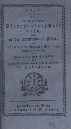 20: Der allgemeinen Pfarrbrüderschaft Jesu, welche in der Domkirche zu Fulda, an jedem ersten Monats-Sonntage erneuert wird, zur Förderung der Einigkeit des durch die Liebe thätigen Glaubens