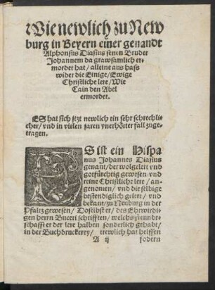 Wie newlich zu Newburg in Beyern einer genandt Alphonsus Diasius senen Bruder Johannem grawsamlich ermordet hat/ alleine aus hass wider die Einige/ Ewige Christliche lere/ Wie Cain den Abel ermordet.