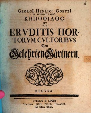 Georgii Henrici Goetzii ... Kēpophilos, seu de eruditis hortorum cultoribus, von gelehrten Gärtnern