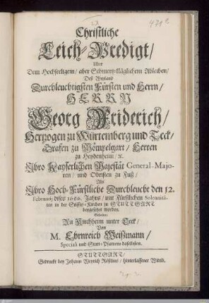 Christliche Leich-Predigt/ Uber Dem ... Ableiben/ Deß ... Herrn Georg Friderich/ Hertzogen zu Würtembeg und Teck ... : Als Ihro Hoch-Fürstliche Durchleucht den 12. Februarii dises 1686. Jahrs ... beygesetzet worden