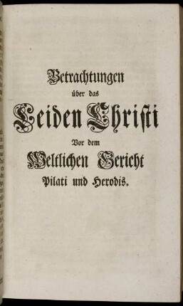 Betrachtungen über das Leiden Christi Vor dem Weltlichen Gericht Pilati und Herodis.