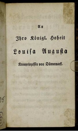 An Ihro Königl. Hoheit Louisa Augusta Kronprinzessin von Dännemark.