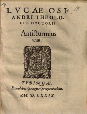 Lucae Osiandri theologiae doctoris Antisturmius unus