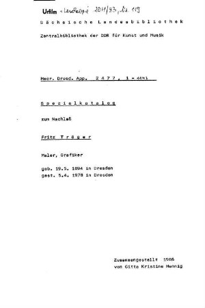 Spezialkatalog zum Nachlaß Fritz Tröger - Mscr.Dresd.App.2477 : Maler, Grafiker; geb.: 19.5.1894 in Dresden, gest.: 5.4.1978 in Dresden