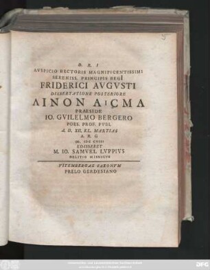Diss. 2: Avspicio Rectoris Magnificentissimi Sereniss. Principis Regi[i] Friderici Avgvsti Dissertatione ... Linon Asma Praeside Io. Gvilelmo Bergero Poes. Prof. Pvbl. ...