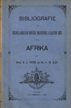Bibliografie van Nederlandsche Boeken, Brochures, Kaarten, enz. over Afrika door Prof. P. J. Veth en Dr. C. M. Kan