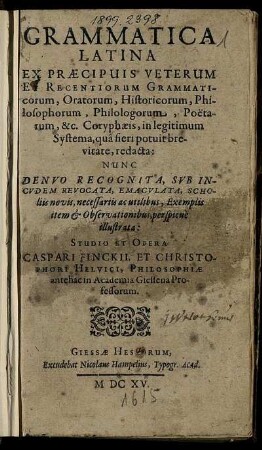 Grammatica Latina Ex Praecipuis Veterum Et Recentiorum Grammaticorum, Oratorum, Historicorum, Philosophorum, Philologorum, Poetarum, &c. Coryphaeis, in legitimum Systema, qua fieri potuit brevitate, redacta: