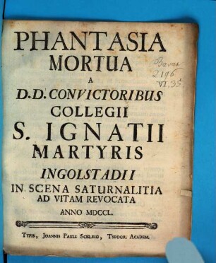 Phantasia Mortua A DD. Convictoribus Collegii S. Ignatii Martyris Ingolstadii In Scena Saturnalitia Ad Vitam Revocata