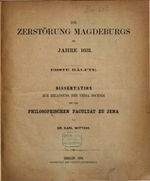 Die Zerstörung Magdeburgs im Jahre 1631 : erste Hälfte ; Dissertation zur Erlangung der Venia docendi bei der Philosophischen Facultät zu Jena