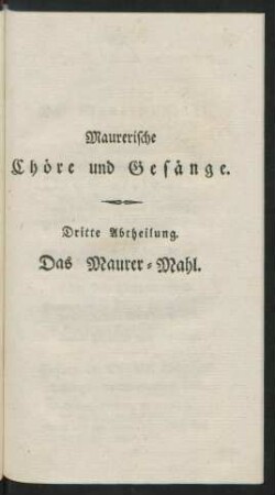 Maurerische Chöre und Gesänge. Dritte Abtheilung. Das Maurer-Mahl