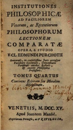 Institutiones Philosophicae : Ad Faciliorem Veterum, ac Recentiorum Philosophorum Lectionem Comparatae, 4. Continens Ethicam seu Moralem disciplinam