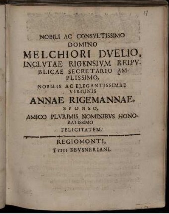 Nobili Ac Consultissimo Domino Melchiori Duelio, Inclutae Rigensium Reipublicae Secretario Amplissimo, Nobilis Ac Elegantissimae Virginis Annae Rigemannae, Sponso Amico Plurimis Nominibus Honoratissimo Felicitatem!