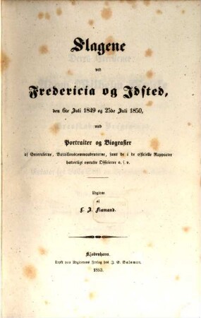 Slagene ved Fredericia og Idsted den 6te Juli 1849 og 25de Juli 1850 : Med Portraiter og Biografier af Generalerne, Bataillonscommandeurerne, samt de i de officielle Rapporter haederligt omtalte Officierer o. s. v. Udgivne af L. J. Flamand