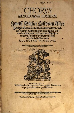 Chorvs Sanctorvm Omnivm : Zwelff Bücher Historien Aller Heiligen Gottes (on alle die ausserweleten, welcher Namen allein im Hymel angeschrieben sind) aus den alten, guten, vnd bewereten Schrifften vnserer Gottseligen Vorfaren ; Cum Registro seu Indice gemino, Nominum Sanctis peculiarium altero, altero Titulorum siue Rubricarum