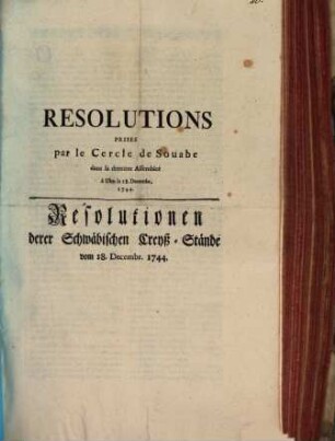 Resolutions prises par le Cercle de Souabe dans la derniere Assemblée à Ulm le 18. dec. 1744 : = Resolutionen derer Schwäbischen Creyß-Stände