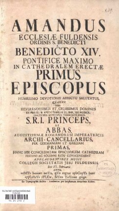 Amandus Ecclesiæ Fuldensis Ordinis S. Benedicti a Benedicto XIV. Pontifice Maximo In Cathedralem Erectæ Primus Episcopus Humillimo Devotionis Affectu Salutatus, Quando Idem Reverendissimus Et Celsissimus Dominus ... Princeps Et Abbas ... Hanc Sibi Concreditam Episcopalem Cathedram ... Conscendebat Applaudentibus Musis Collegii Societatis Jesu Fuldensis : Die VI. Februarii Anno 1753
