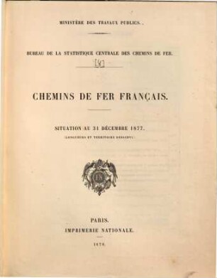 Statistique centrale des chemins de fer : chemins de fer Français ; situation au .... [8.] 1877 (1878), 31. Dez.