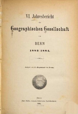 Jahresbericht der Geographischen Gesellschaft Bern. 6, 6. 1883/84. - 1884