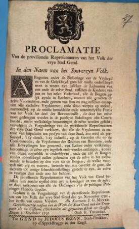 Proclamatie. Van de provisionele Representanten van het Volk der vrye Stad Gend. In den Naem van het Souvereyn Volk : Aengezien oner de bestieringe van de Vryheyd en van de Gelykheyd geen het minste onderscheyd moet in wezen zyn tusschen de Lidmaetne van een ende de zelve Stad ...