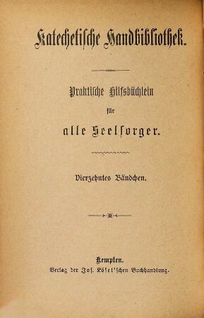 Repetitionsbüchlein : ein Leitfaden für den Katecheten zur Wiederholung des Notwendigsten aus dem Katechismus, was dem Kind fürs Leben bleiben soll ; zugleich ein Lesebüchlein für das katholische Haus, 1. Die Glaubenslehre
