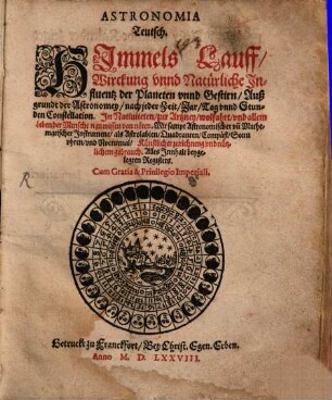 Astronomia Teutsch : Himmels Lauff, Wirckung unnd Natürliche Influenz der Planeten unnd Gestirn Auß grundt der Astronomey nach jeder Zeit, Jar, Tag unnd Stunden Constellation ...