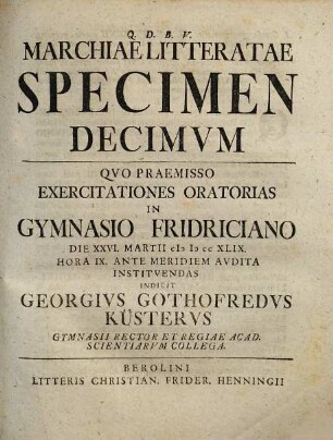 Marchiae Litteratae Specimen ..., Specimen Decimvm. Qvo Praemisso Exercitationes Oratorias In Gymnasio Fridriciano Die XXVI. Martii MDCCXLIX. ...