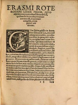 Erasmi Roterodami Liber Vnvs, Qvo Leicis [con]uicijs, sine talio[n]e respo[n]det, [2]. Erasmi Roterodami Responsio ad annotationes Eduardi Lei, Liber Prior