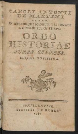 Caroli Antonii De Martini S. C. R. A. M. In Supremo Iudiciorum Tribunali A Consiliis Aulicis Et P.P.O. Ordo Historiae Iuris Civilis
