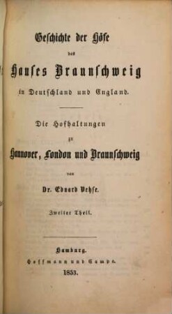 Geschichte der deutschen Höfe seit der Reformation, 19. 3. Abth., Geschichte der Höfe des Hauses Braunschweig in Deutschland und England ; 2. Th. : die Hofhaltungen zu Hannover, London und Braunschweig