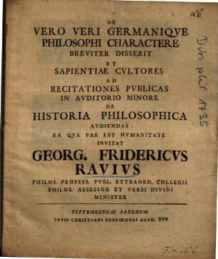 De Vero Veri Germaniqve Philosophi Charactere Breviter Disserit Et ... Invitat Georg. Fridericvs Ravivs ...