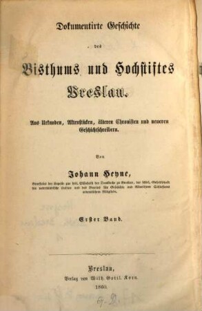 Dokumentirte Geschichte des Bisthums und Hochstiftes Breslau : aus Urkunden, Aktenstücken, älteren Chronisten und neueren Geschichtschreibern, 1. Denkwürdigkeiten aus der Kirchen- und Diöcesan-Geschichte Schlesiens : von der Einführung des Christenthums in Schlesien bis zur böhmischen Oberherrschaft über dieses Land (966 - 1355)