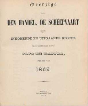 1869: Overzigt van den handel, de scheepvaart en de inkomende en uitgaande regten in de bezittingen buiten Java en Madura, over het jaar