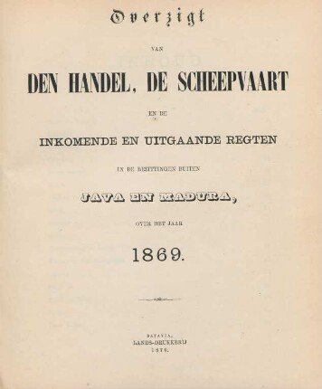 1869: Overzigt van den handel, de scheepvaart en de inkomende en uitgaande regten in de bezittingen buiten Java en Madura, over het jaar