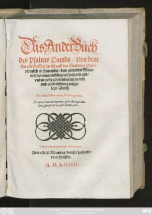 Das Ander Bůch || des Psalters Dauids/ Von dem || Ein vnd fünffzigsten biß auff den Hunderten Psalm/|| ordenlich nacheinander/ dem gemeinen Mann/|| ... zu gut/|| vnd in dieser gar elenden zeit zu trost|| vnd vnterrichtung außge=||legt/ Durch || Nicolaum Selneccerum, Noribergensem.|| ... ||