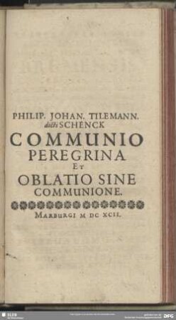 Philip. Johan. Tilemann. dicti Schenck Communio Peregrina Et Oblatio Sine Communione. Marburgi M DC XCII.