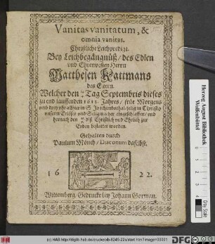 Vanitas vanitatum, & omnia vanitas. Christliche Leichpredigt. Bey Leichbegängnüß/ des ... Herrn Matthesen Kattmans des Eltern : Welcher den 14/4 Tag Septembris dieses ... 1613. Jahres ... allhier in S. Joachimbsthal ... eingeschlaffen/ und hernach den 15./5. diß ... bestattet worden