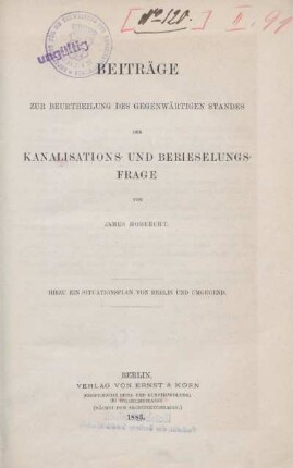 Beiträge zur Beurtheilung des gegenwärtigen Standes der Kanalisations- und Berieselungsfrage : hierzu ein Situationsplan von Berlin und Umgegend