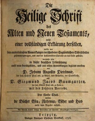 Die Heilige Schrift des Alten und Neuen Testaments : nebst einer vollständigen Erklärung derselben, welche aus den auserlesensten Anmerkungen verschiedener Engländischen Schriftsteller zusammengetragen, und zuerst in der französischen Sprache an das Licht gestellet, Der fünfte Theil. welcher die Bücher Esra, Nehemia, Esther und Hiob nebst dem Register enthält